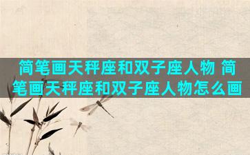 简笔画天秤座和双子座人物 简笔画天秤座和双子座人物怎么画